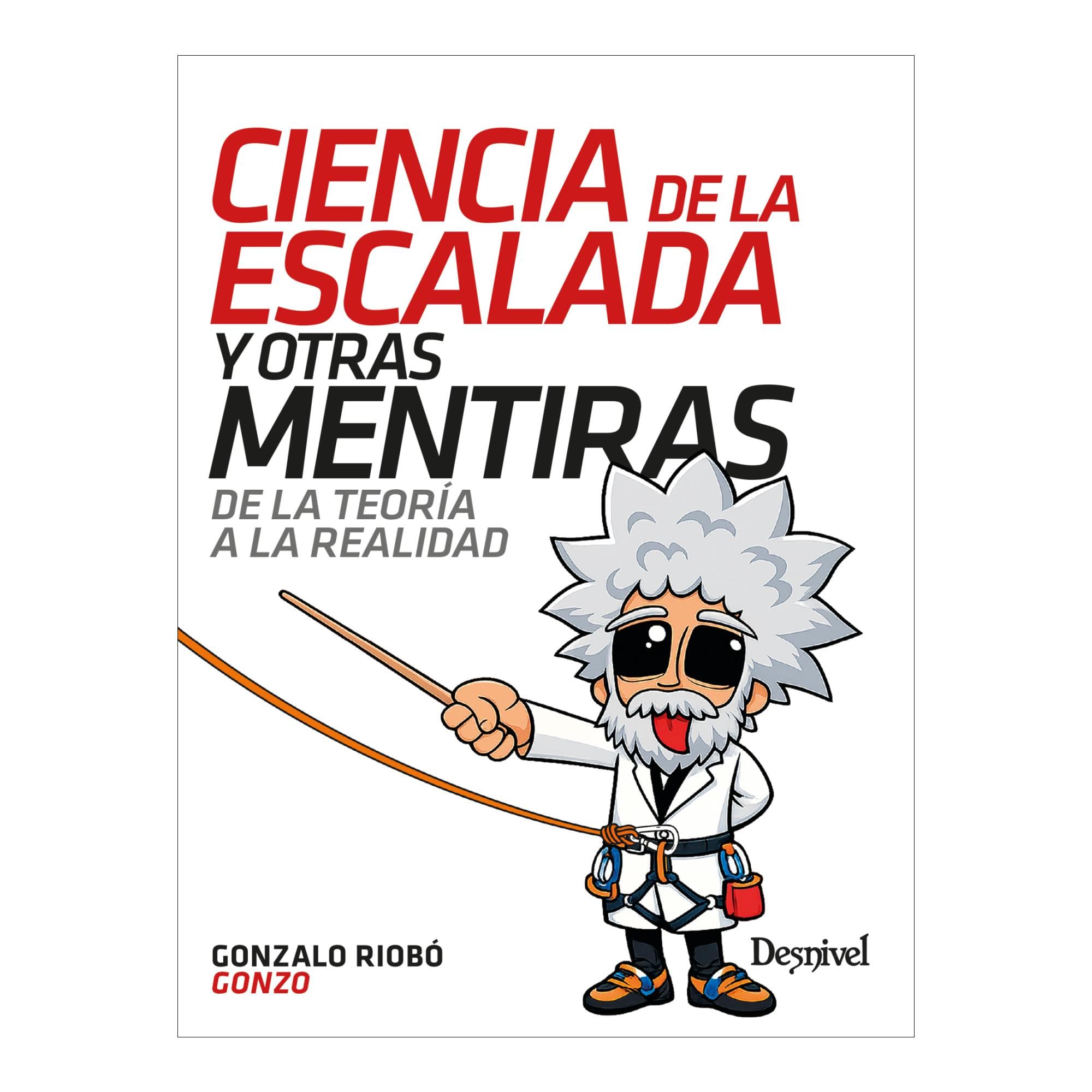 Ciencia de la escalada y otras mentiras: De la teoría a la realidad (Tapa blanda).