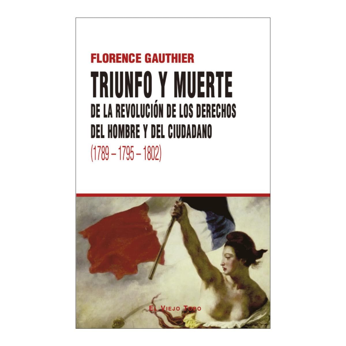 TRIUNFO Y MUERTE: DE LA REVOLUCIÓN DE LOS DERECHOS DEL HOMBRE Y DEL CIUDADANO (1789 - 1795 - 1802) (Tapa blanda con solapas).