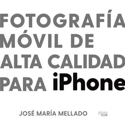 Fotografía Móvil De Alta Calidad Para Iphone - José María Mellado (autor)
