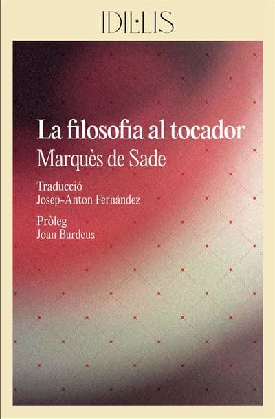 La Filosofia Al Tocador - Marqués De Sade (autor), Burdeus, Joan (prólogo), Josep-anton Fernàndez Montoli (traducción)